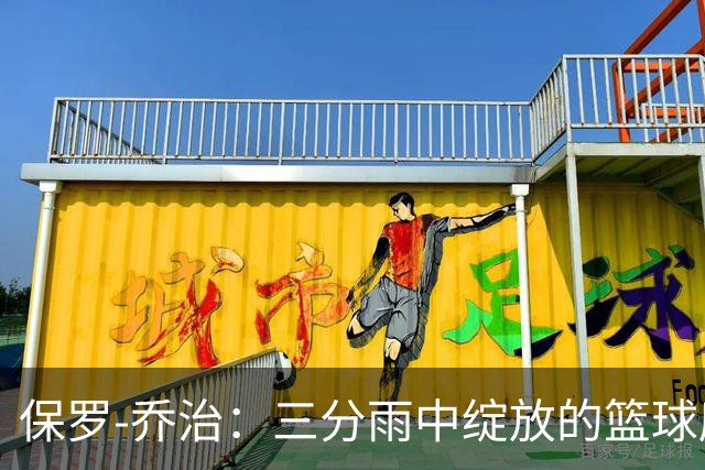 保罗-乔治：三分雨中绽放的篮球魔术师！